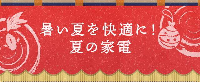 暑い夏を快適に！夏の家電
