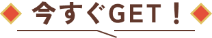 今すぐGET！