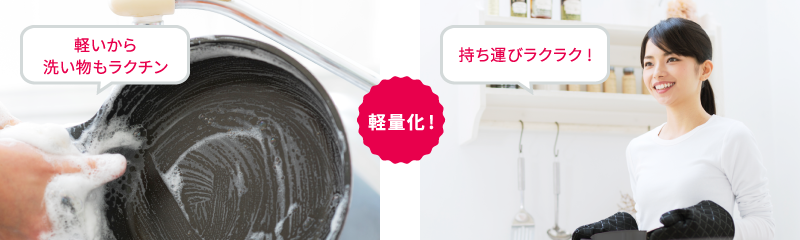 軽量化！ 軽いから洗い物もラクチン！　持ち運びラクラク！